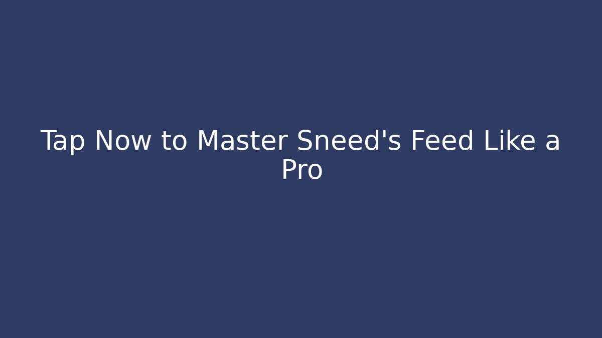 Tap Now to Master Sneed’s Feed Like a Pro