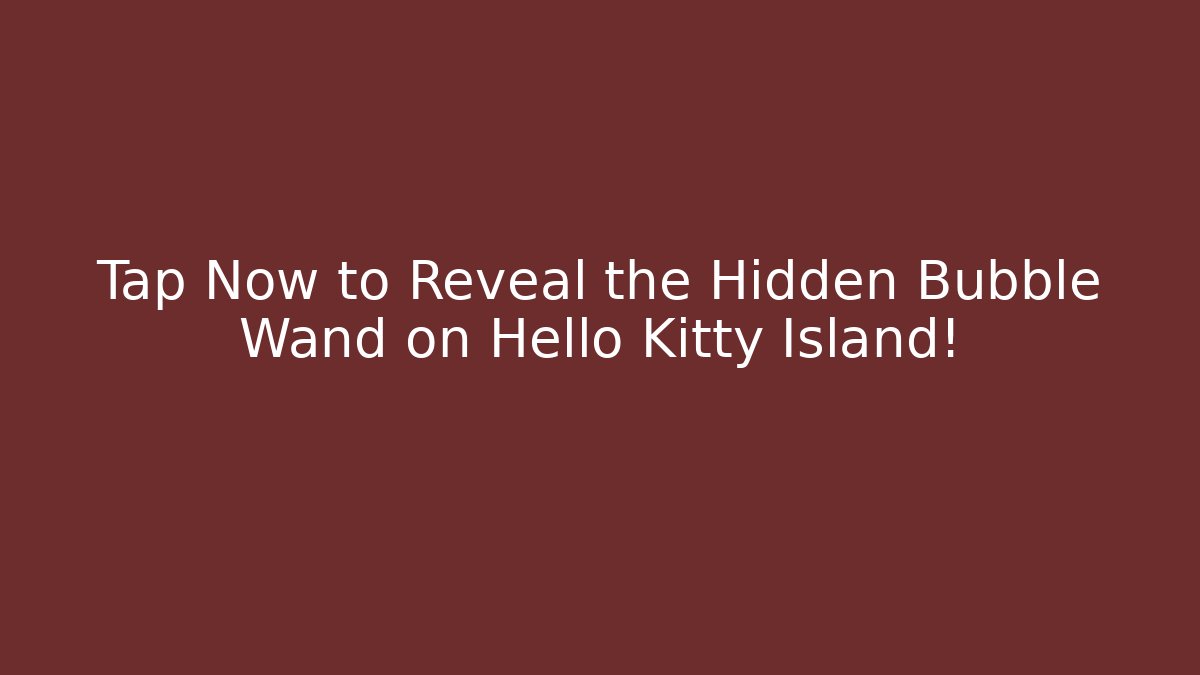 Tap Now to Reveal the Hidden Bubble Wand on Hello Kitty Island!