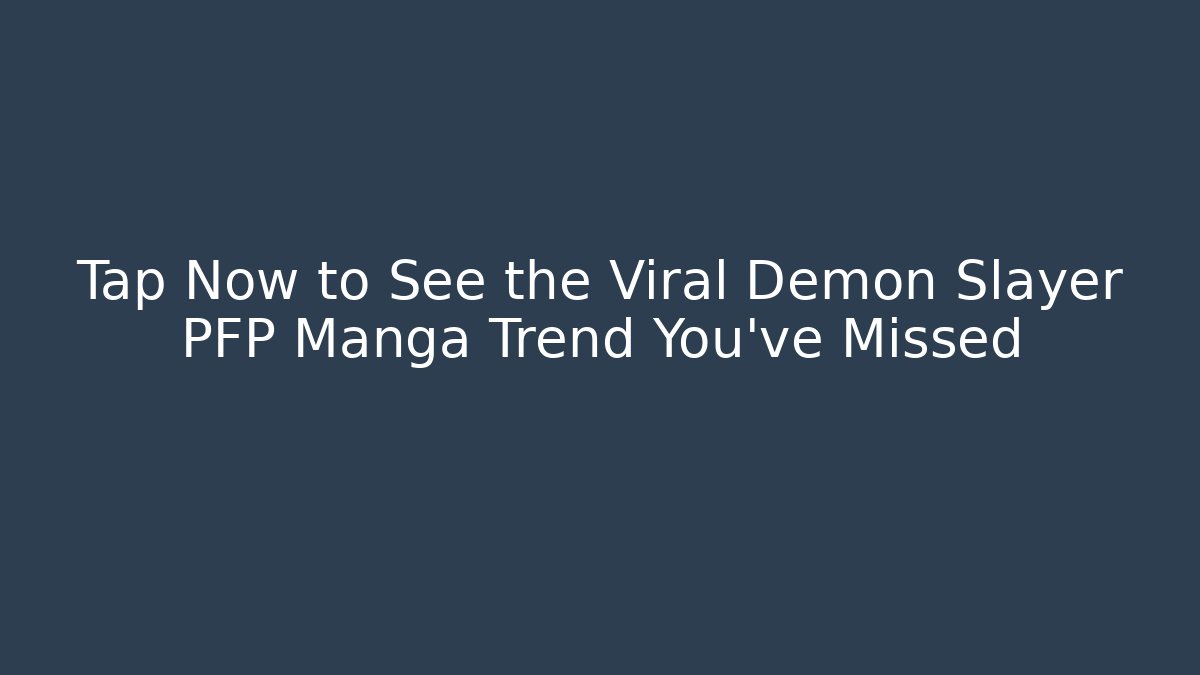 Tap Now to See the Viral Demon Slayer PFP Manga Trend You’ve Missed