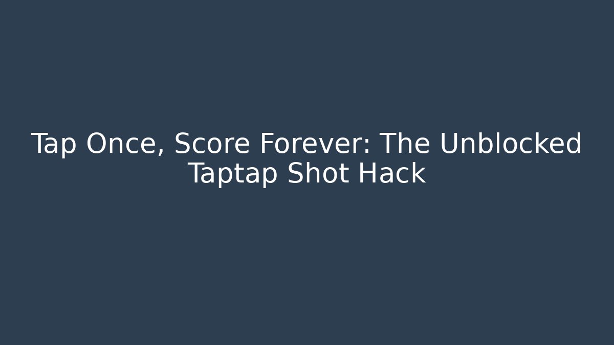 Tap Once, Score Forever: The Unblocked Taptap Shot Hack