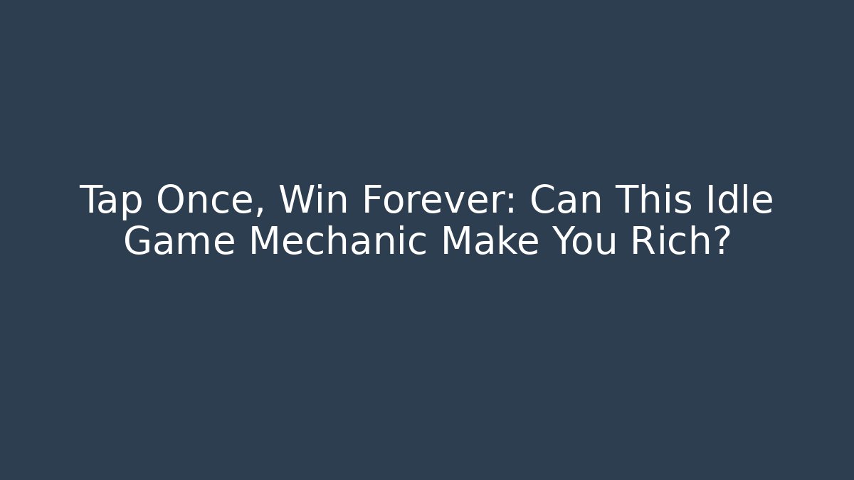 Tap Once, Win Forever: Can This Idle Game Mechanic Make You Rich?