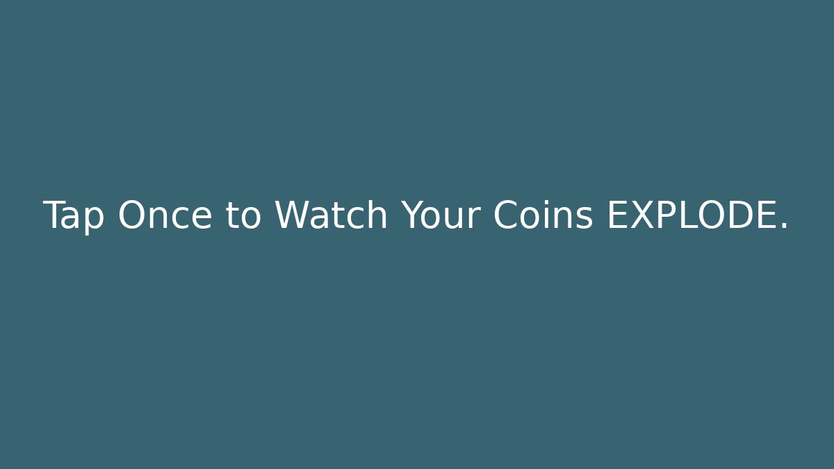 Tap Once to Watch Your Coins EXPLODE.