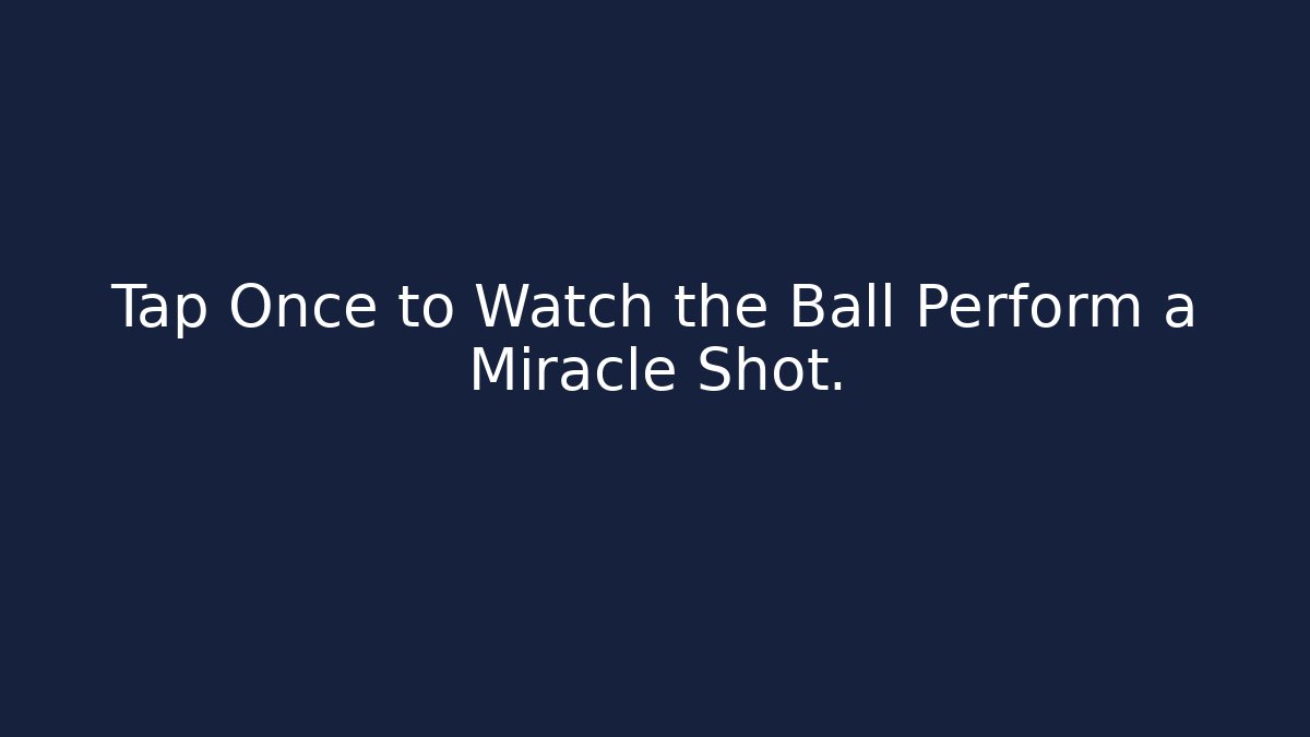 Tap Once to Watch the Ball Perform a Miracle Shot.