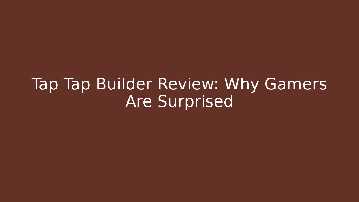 Tap Tap Builder Review: Why Gamers Are Surprised - Create More Assets