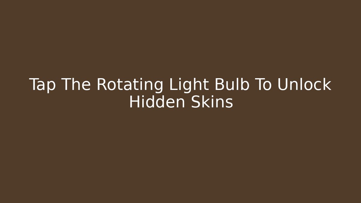 Tap The Rotating Light Bulb To Unlock Hidden Skins