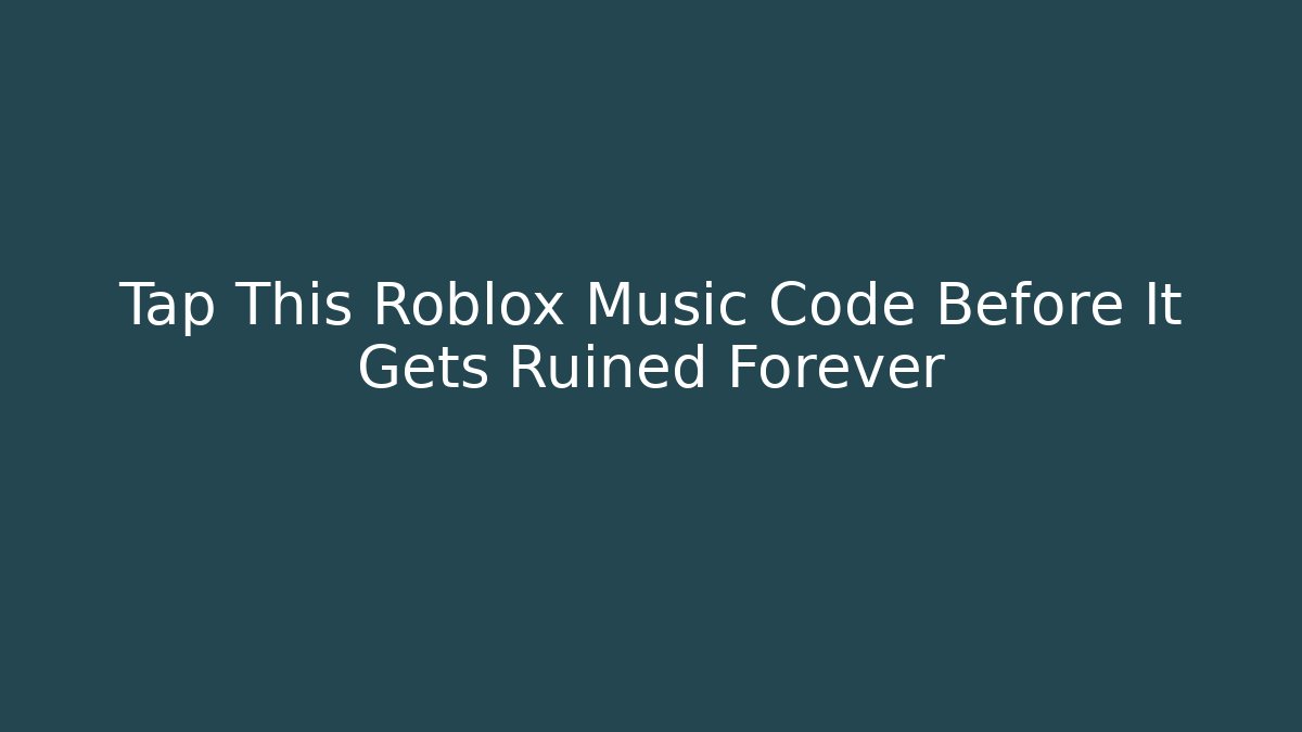 Tap This Roblox Music Code Before It Gets Ruined Forever