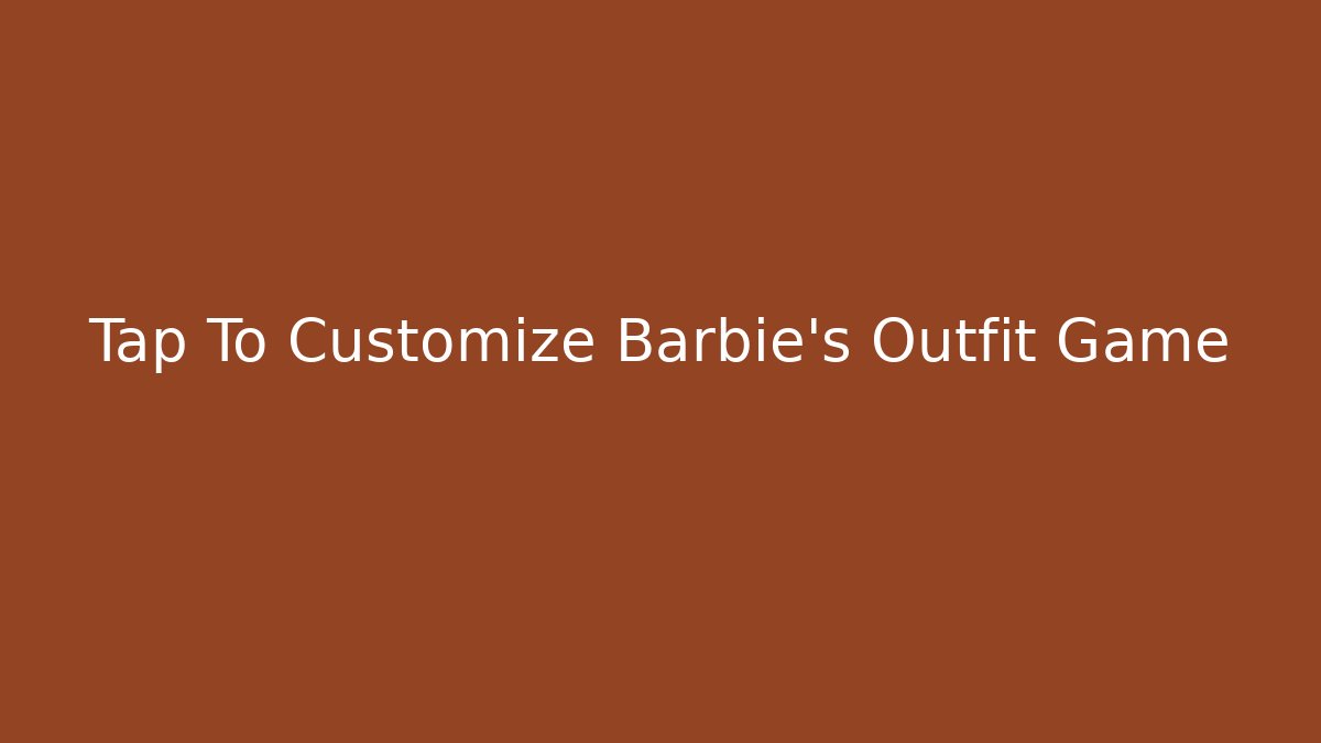 Tap To Customize Barbie's Outfit Game