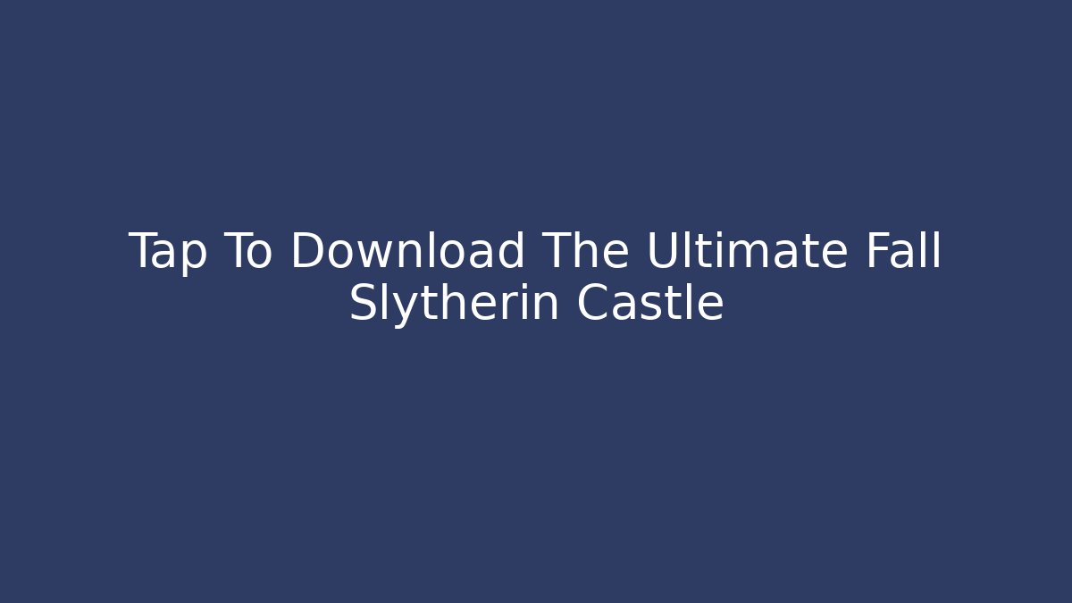 Tap To Download The Ultimate Fall Slytherin Castle