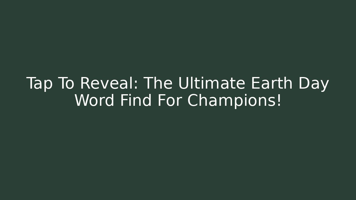 Tap To Reveal: The Ultimate Earth Day Word Find For Champions!
