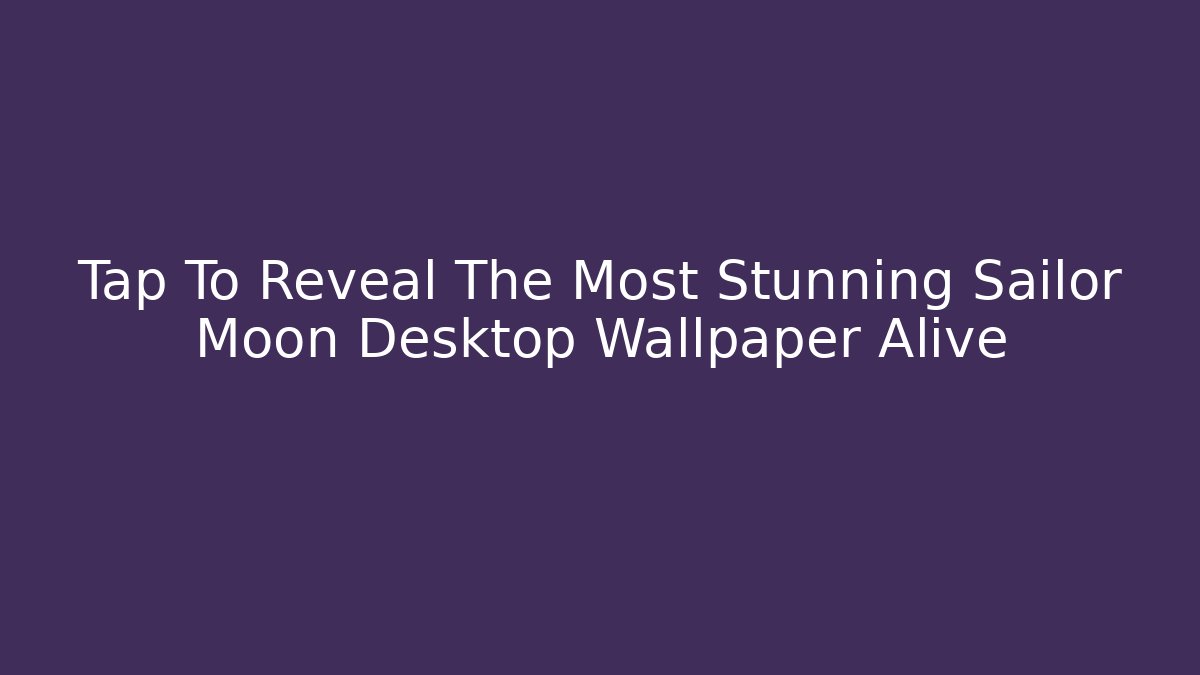 Tap To Reveal The Most Stunning Sailor Moon Desktop Wallpaper Alive