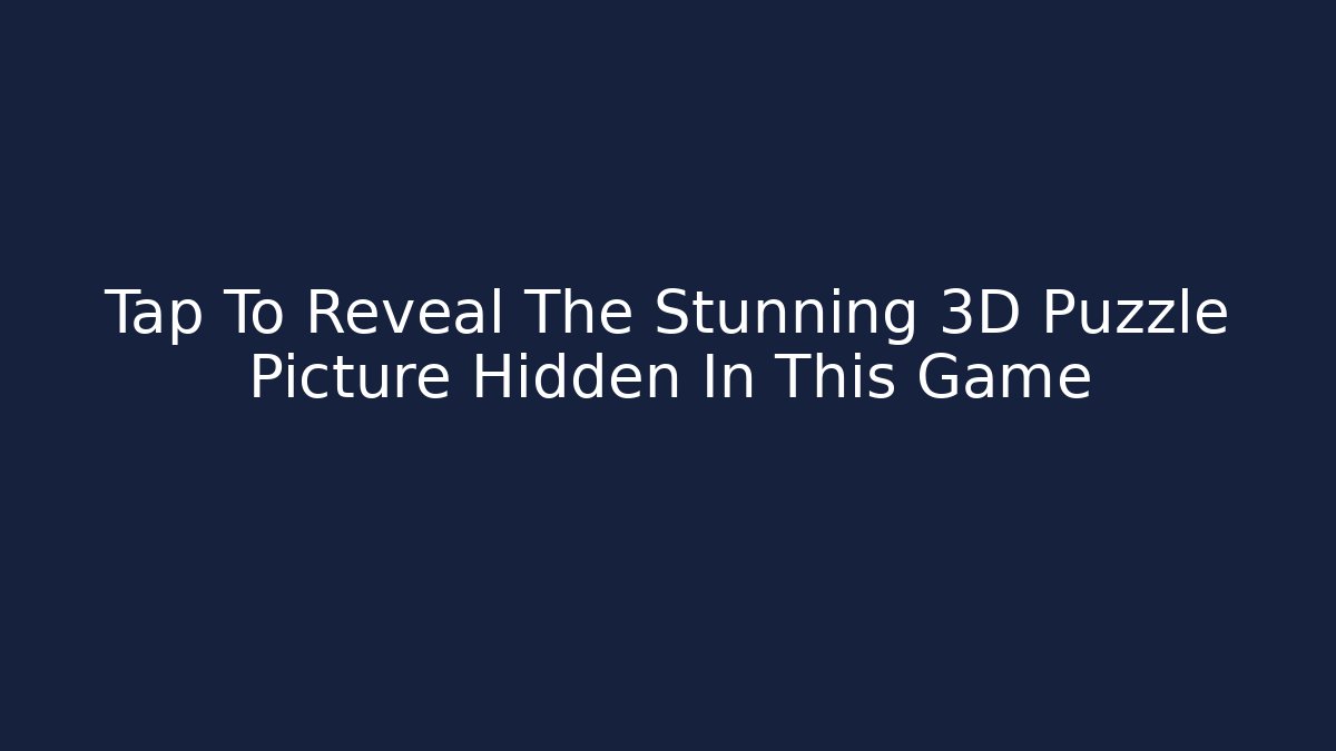 Tap To Reveal The Stunning 3D Puzzle Picture Hidden In This Game