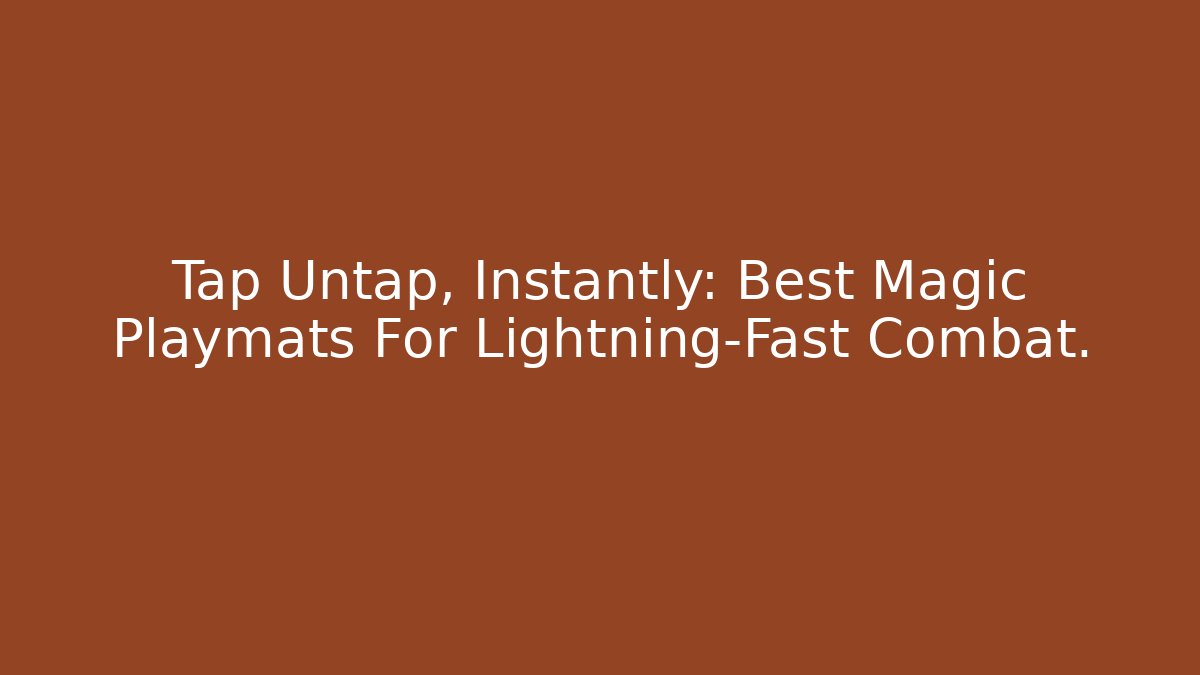 Tap Untap, Instantly: Best Magic Playmats For Lightning-Fast Combat.
