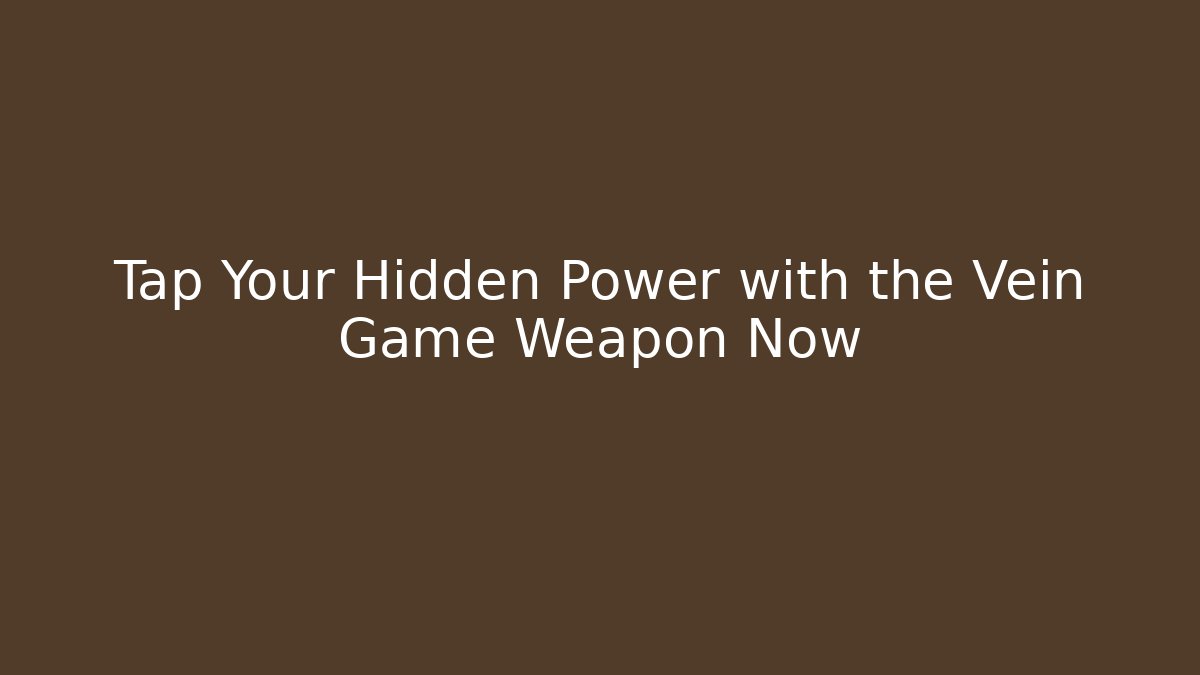 Tap Your Hidden Power with the Vein Game Weapon Now