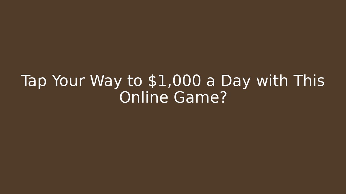 Tap Your Way to $1,000 a Day with This Online Game?
