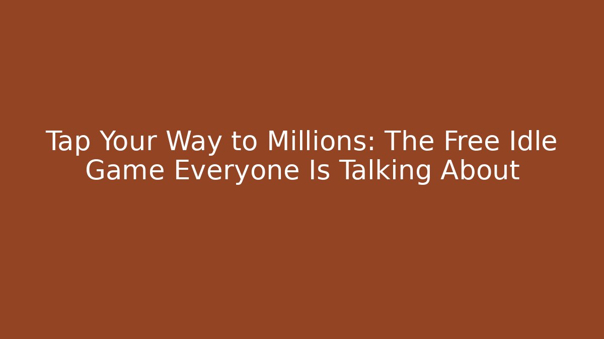 Tap Your Way to Millions: The Free Idle Game Everyone Is Talking About