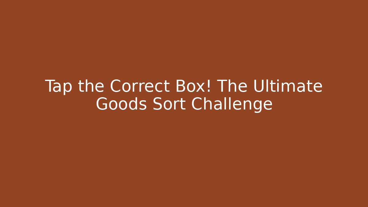 Tap the Correct Box! The Ultimate Goods Sort Challenge