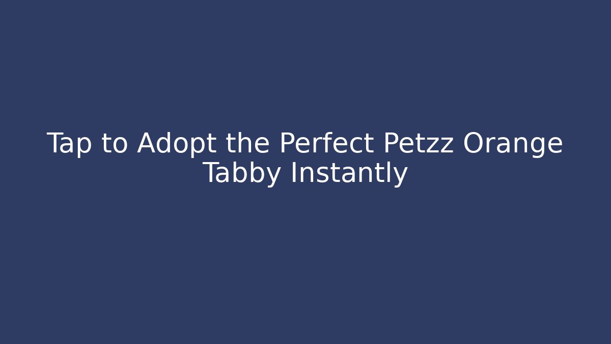 Tap to Adopt the Perfect Petzz Orange Tabby Instantly