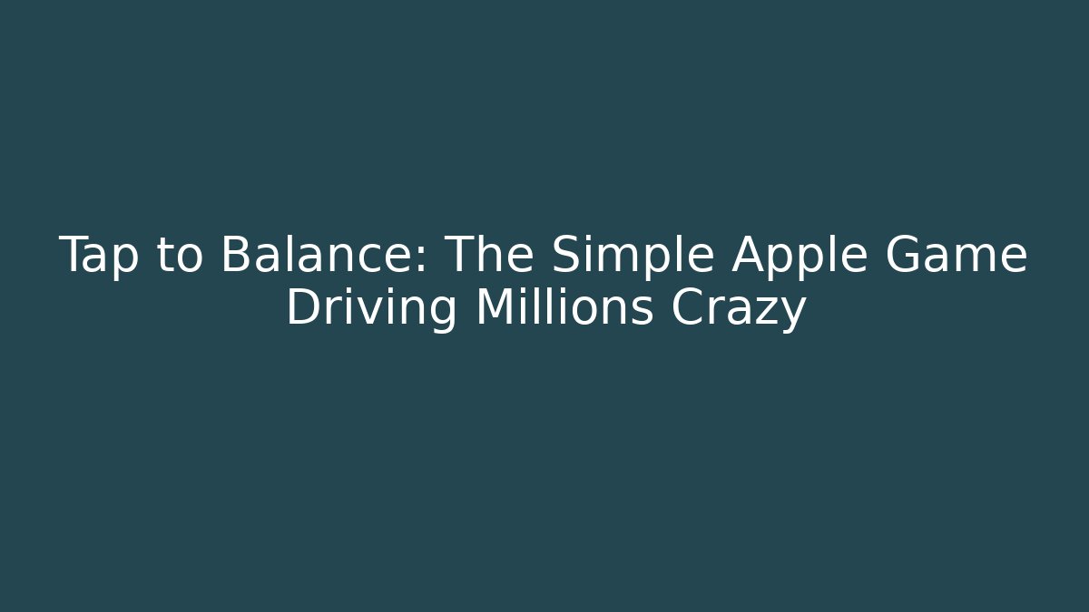 Tap to Balance: The Simple Apple Game Driving Millions Crazy