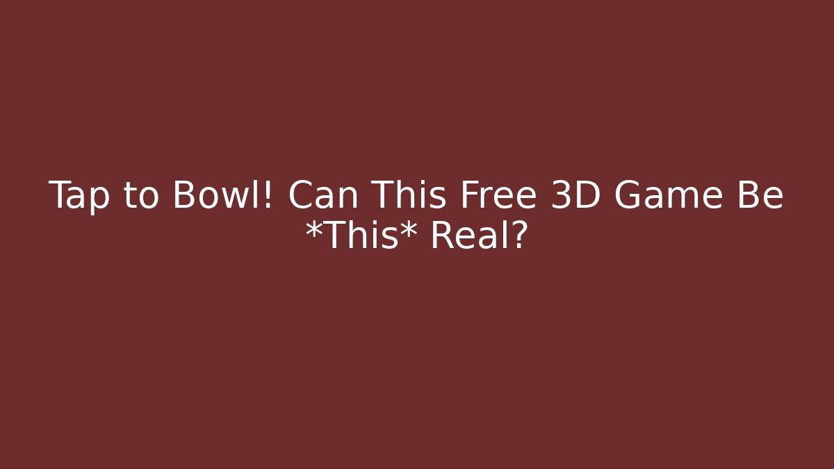 Tap to Bowl! Can This Free 3D Game Be *This* Real?