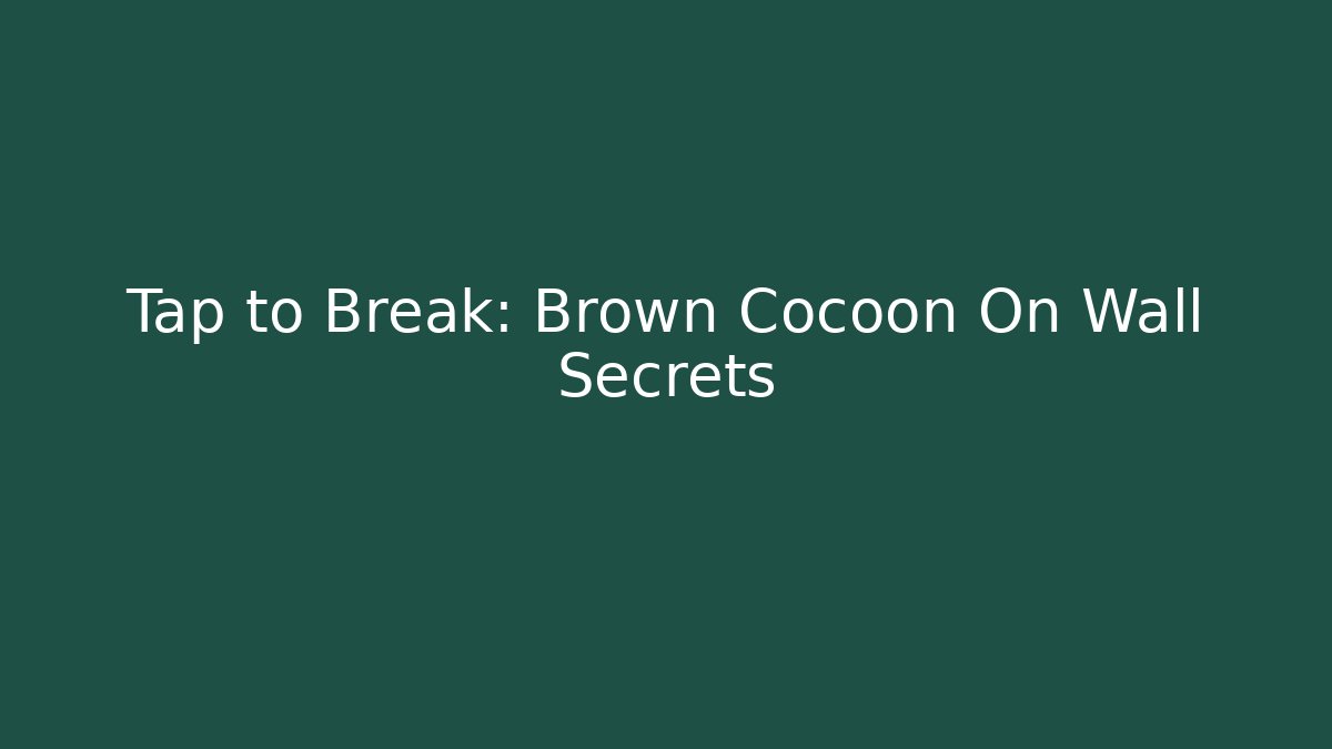 Tap to Break: Brown Cocoon On Wall Secrets