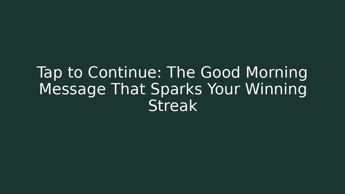 Tap to Continue: The Good Morning Message That Sparks Your Winning Streak