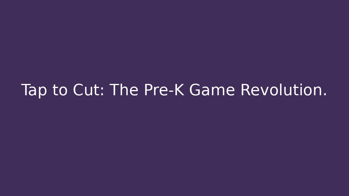 Tap to Cut: The Pre-K Game Revolution. - Create More Assets
