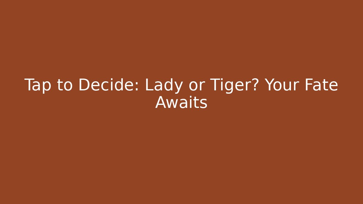 Tap to Decide: Lady or Tiger? Your Fate Awaits
