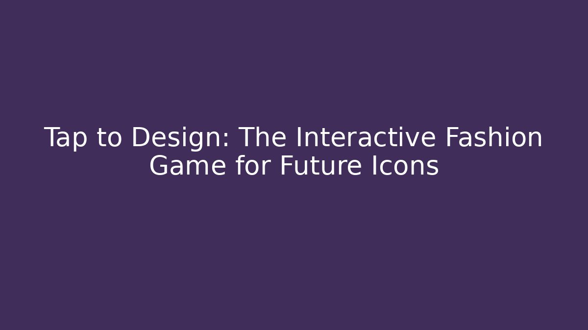 Tap to Design: The Interactive Fashion Game for Future Icons