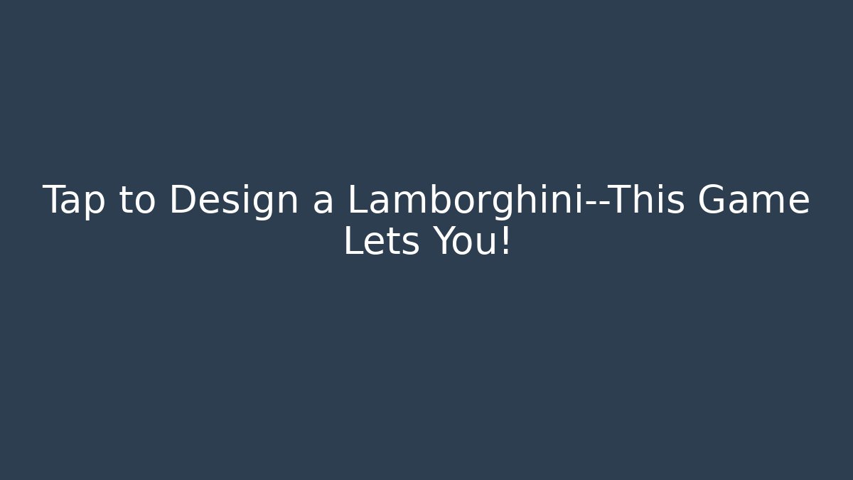Tap to Design a Lamborghini—This Game Lets You!