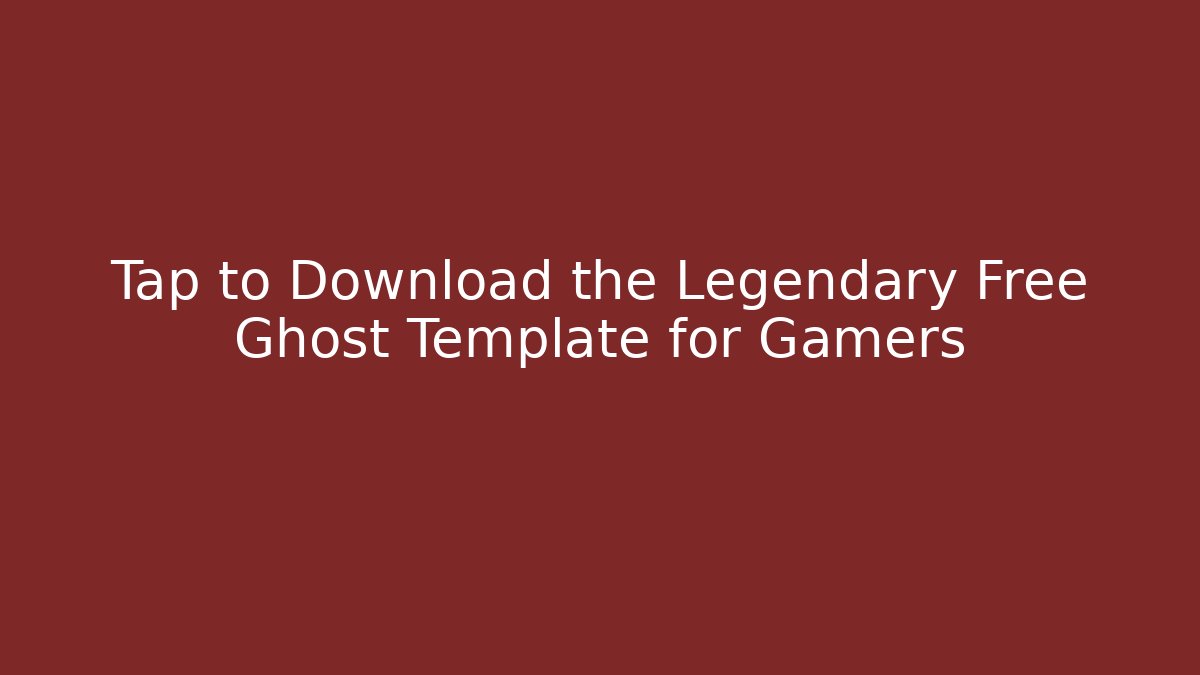 Tap to Download the Legendary Free Ghost Template for Gamers
