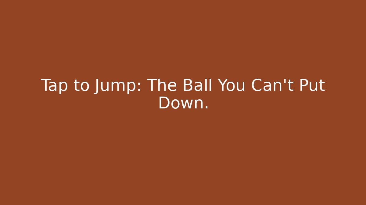 Tap to Jump: The Ball You Can't Put Down. - Create More Assets