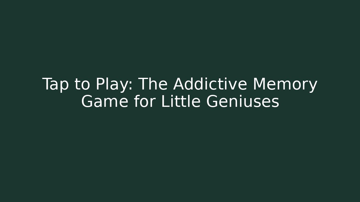 Tap to Play: The Addictive Memory Game for Little Geniuses