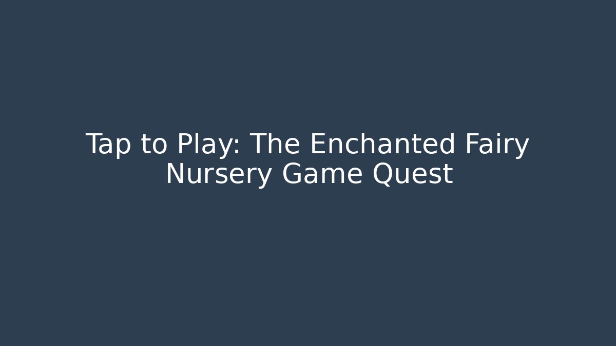 Tap to Play: The Enchanted Fairy Nursery Game Quest