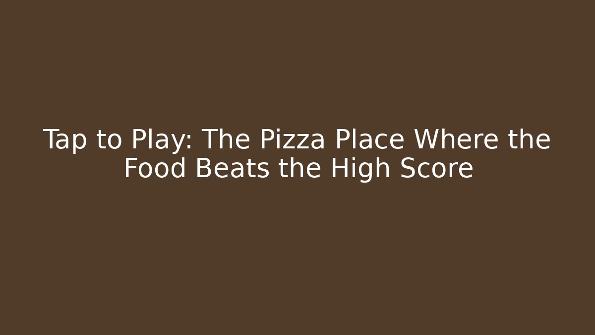 Tap to Play: The Pizza Place Where the Food Beats the High Score