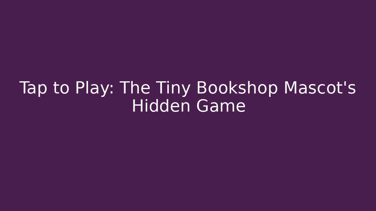 Tap to Play: The Tiny Bookshop Mascot's Hidden Game - Create More Assets