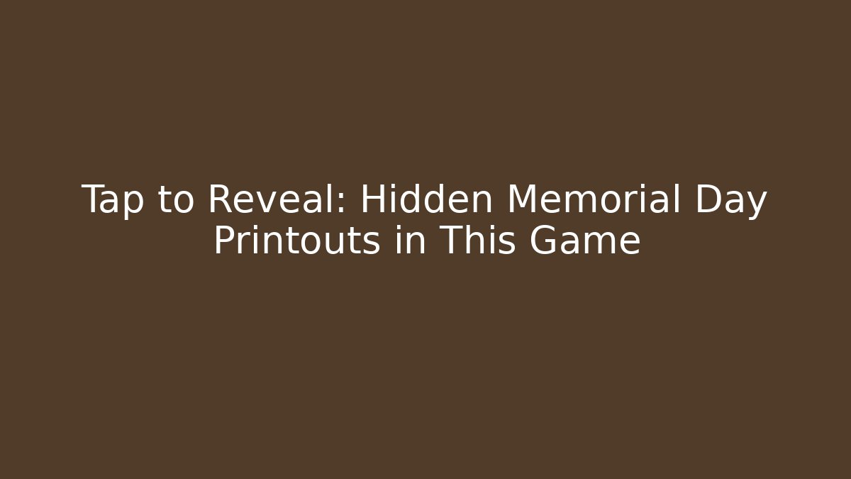 Tap to Reveal: Hidden Memorial Day Printouts in This Game