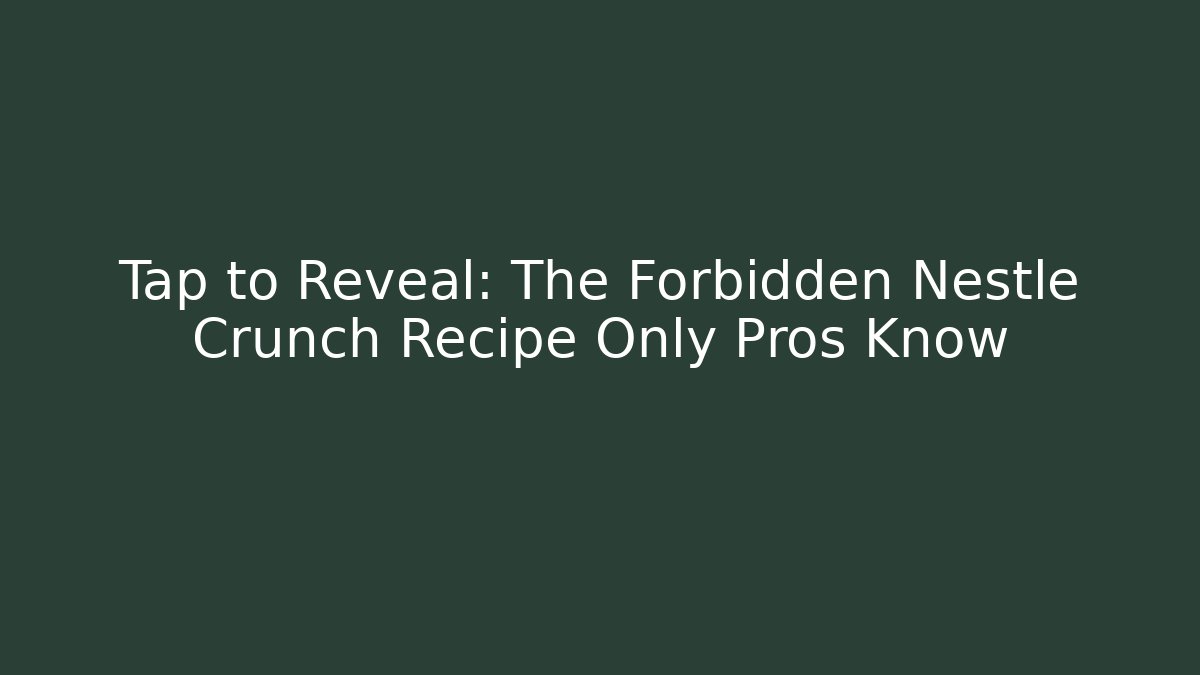 Tap to Reveal: The Forbidden Nestle Crunch Recipe Only Pros Know