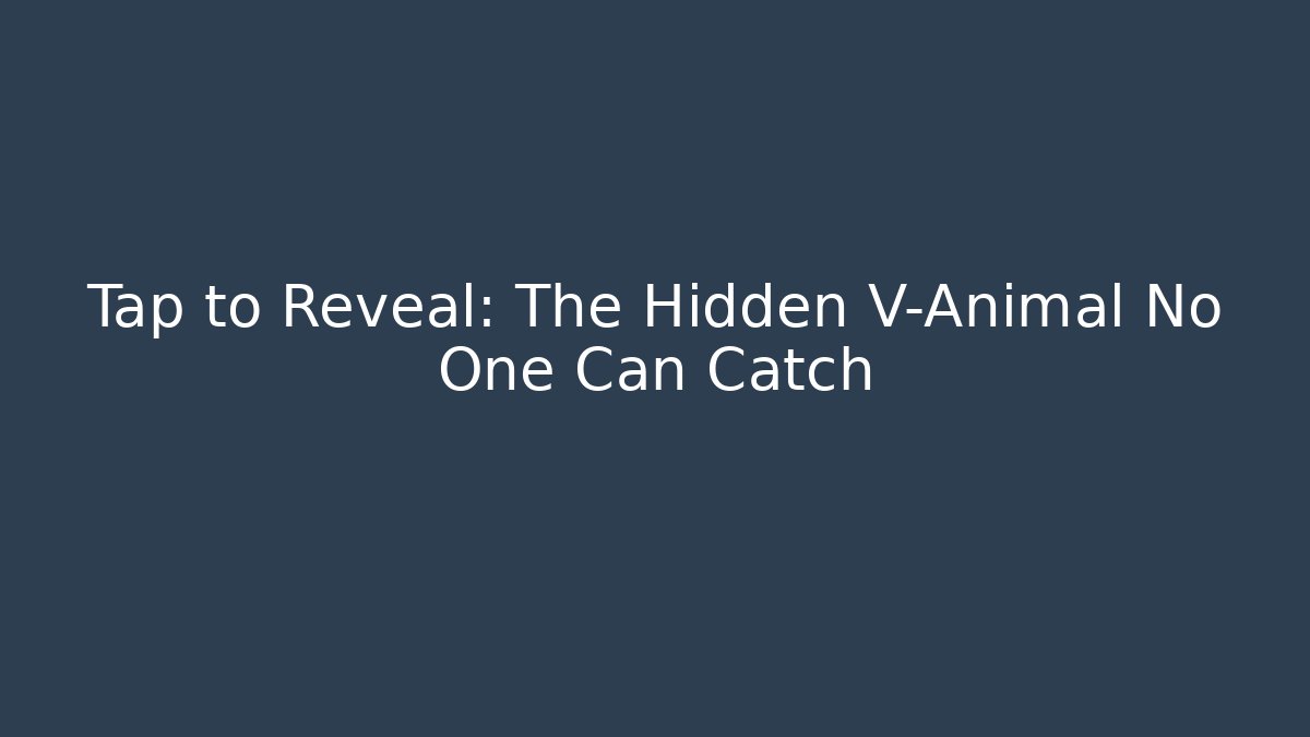 Tap to Reveal: The Hidden V-Animal No One Can Catch