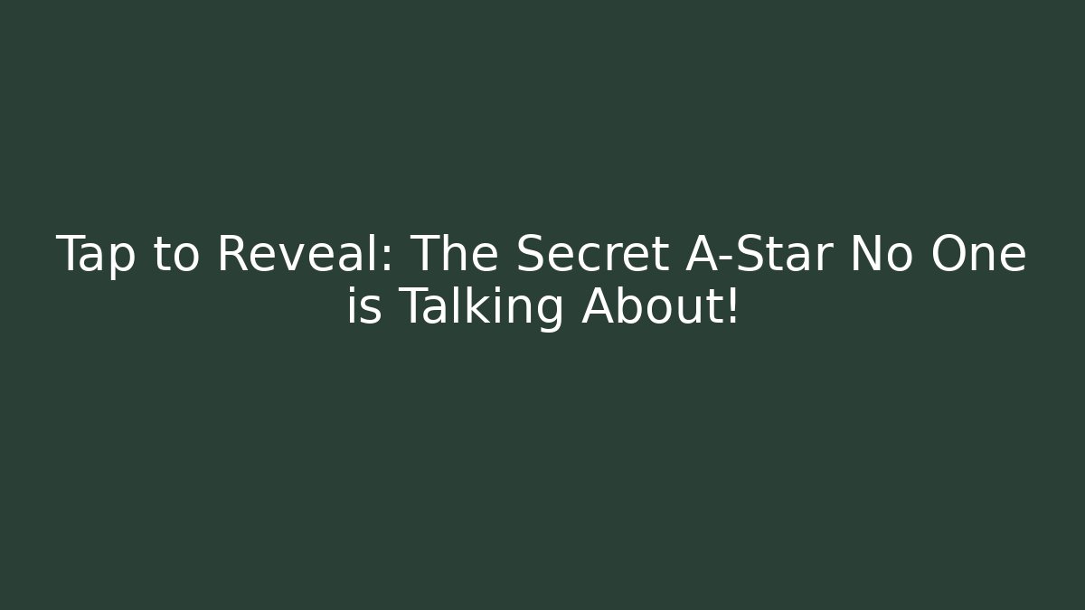 Tap to Reveal: The Secret A-Star No One is Talking About!