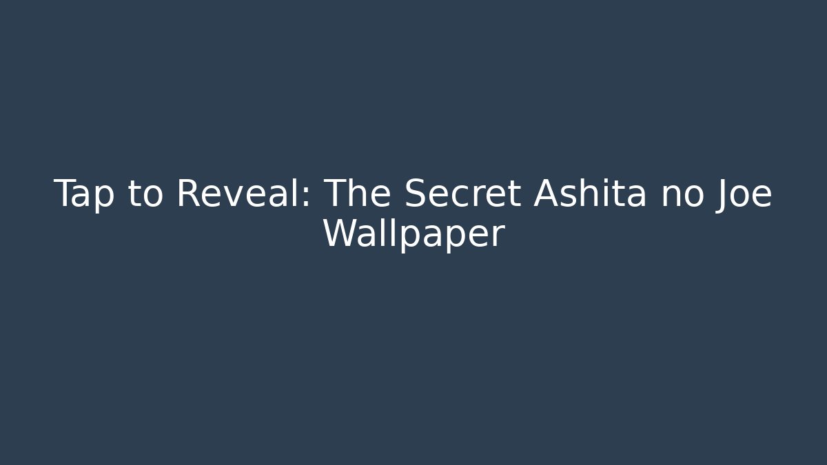 Tap to Reveal: The Secret Ashita no Joe Wallpaper