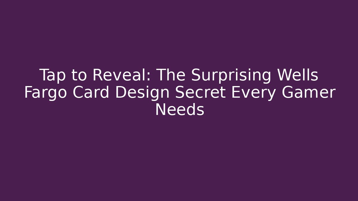 Tap to Reveal: The Surprising Wells Fargo Card Design Secret Every Gamer Needs