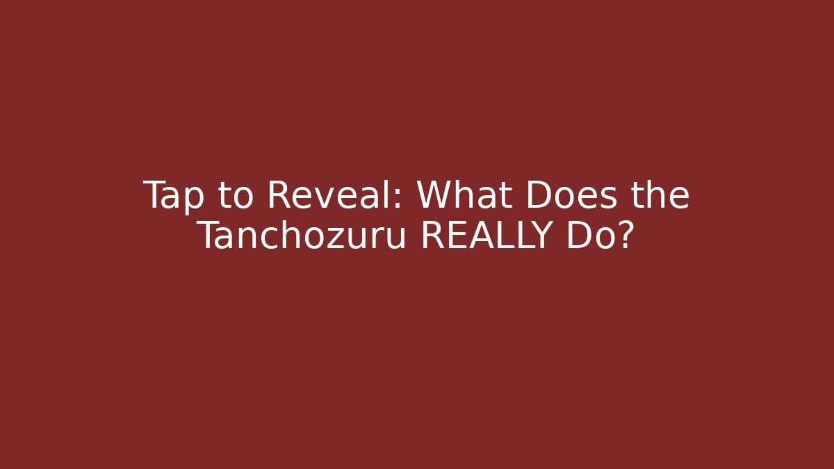 Tap to Reveal: What Does the Tanchozuru REALLY Do?