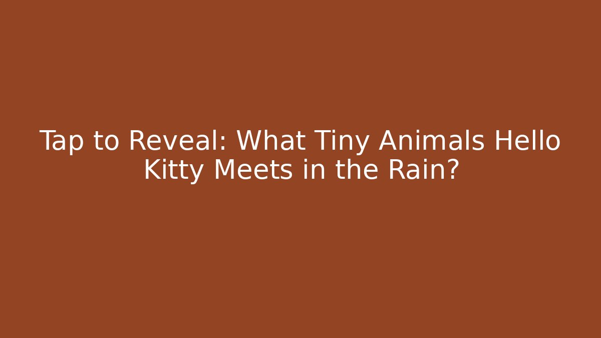 Tap to Reveal: What Tiny Animals Hello Kitty Meets in the Rain?