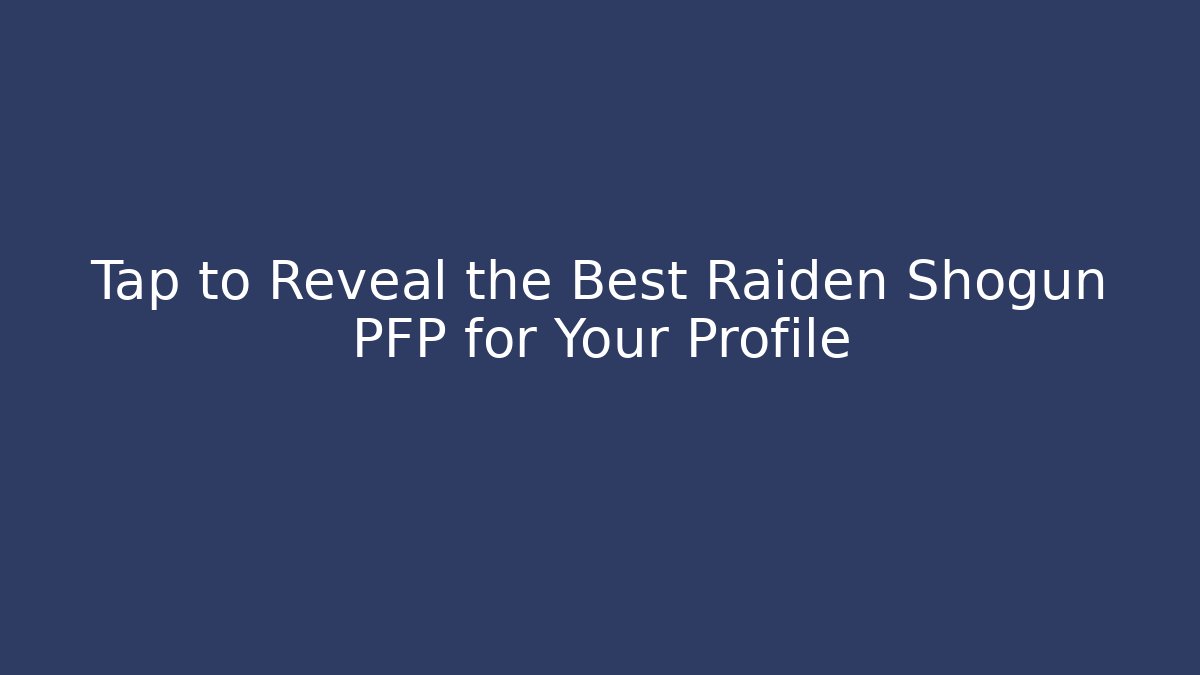 Tap to Reveal the Best Raiden Shogun PFP for Your Profile