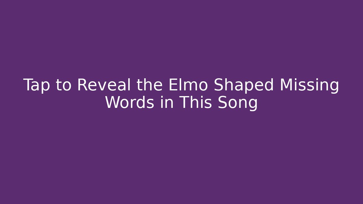 Tap to Reveal the Elmo Shaped Missing Words in This Song