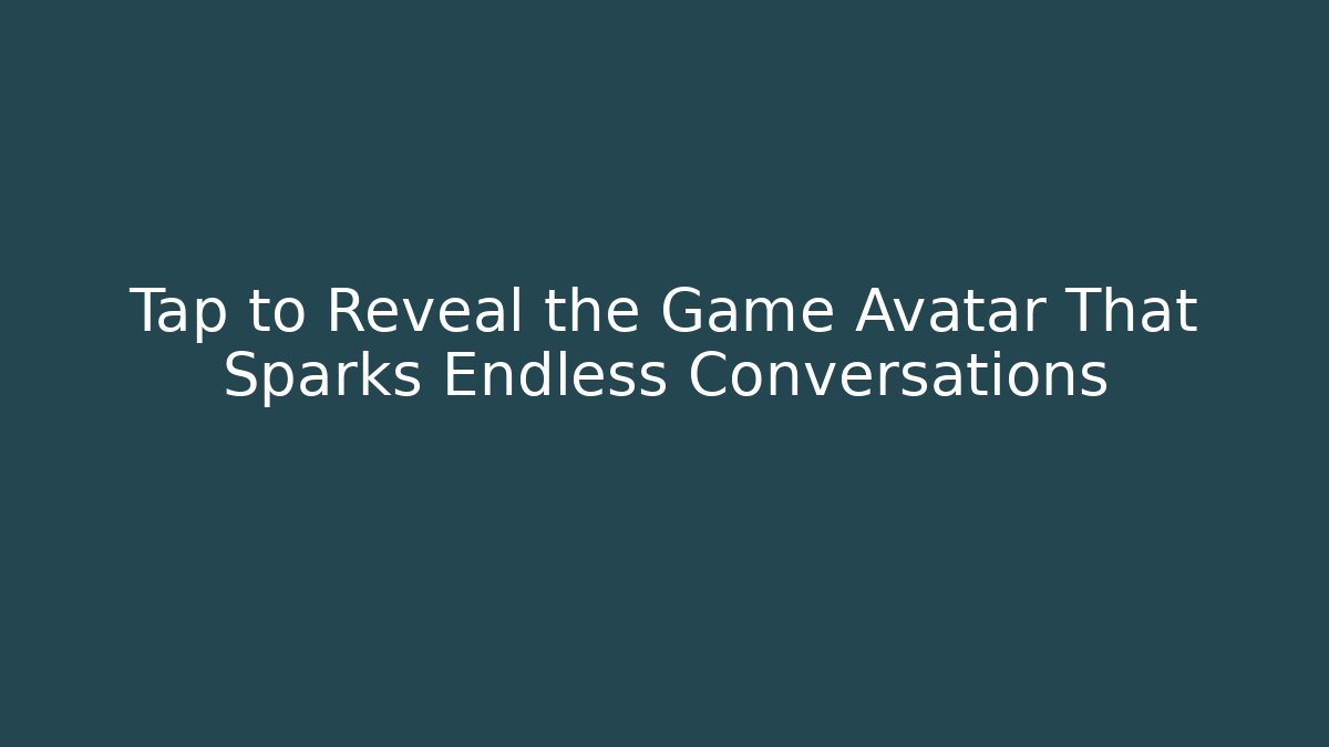 Tap to Reveal the Game Avatar That Sparks Endless Conversations