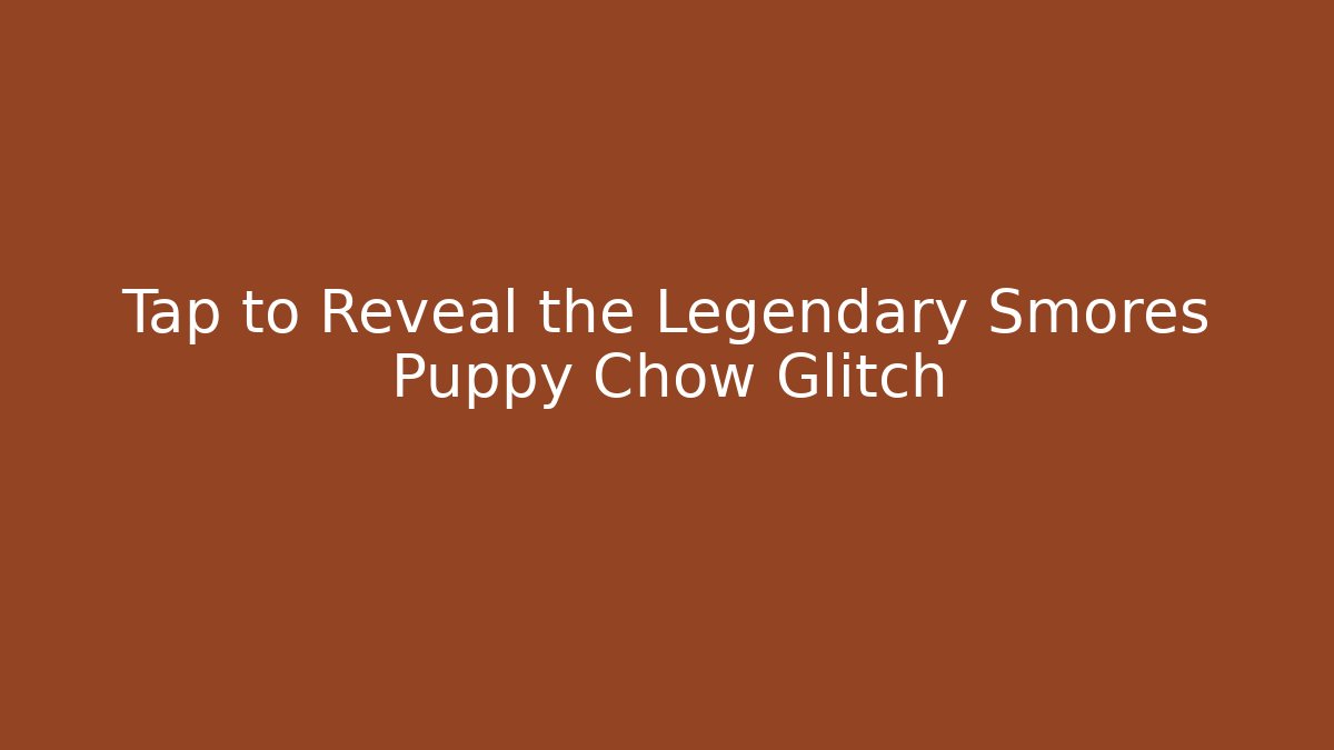 Tap to Reveal the Legendary Smores Puppy Chow Glitch