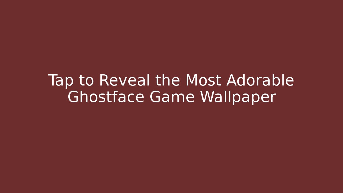 Tap to Reveal the Most Adorable Ghostface Game Wallpaper