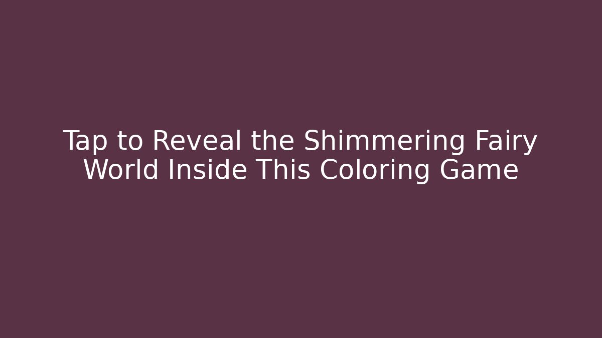 Tap to Reveal the Shimmering Fairy World Inside This Coloring Game