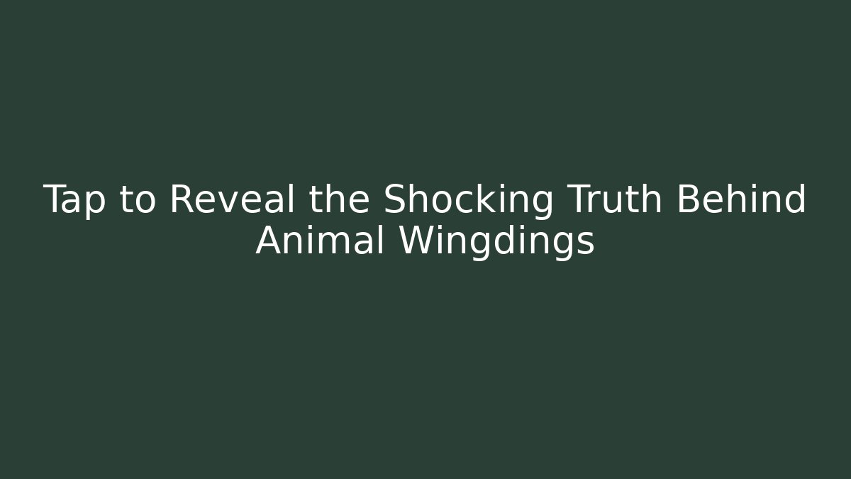 Tap to Reveal the Shocking Truth Behind Animal Wingdings